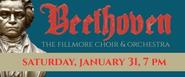 Beethoven! The Fillmore Choir & Orchestra. Saturday, January 31, 7 pm